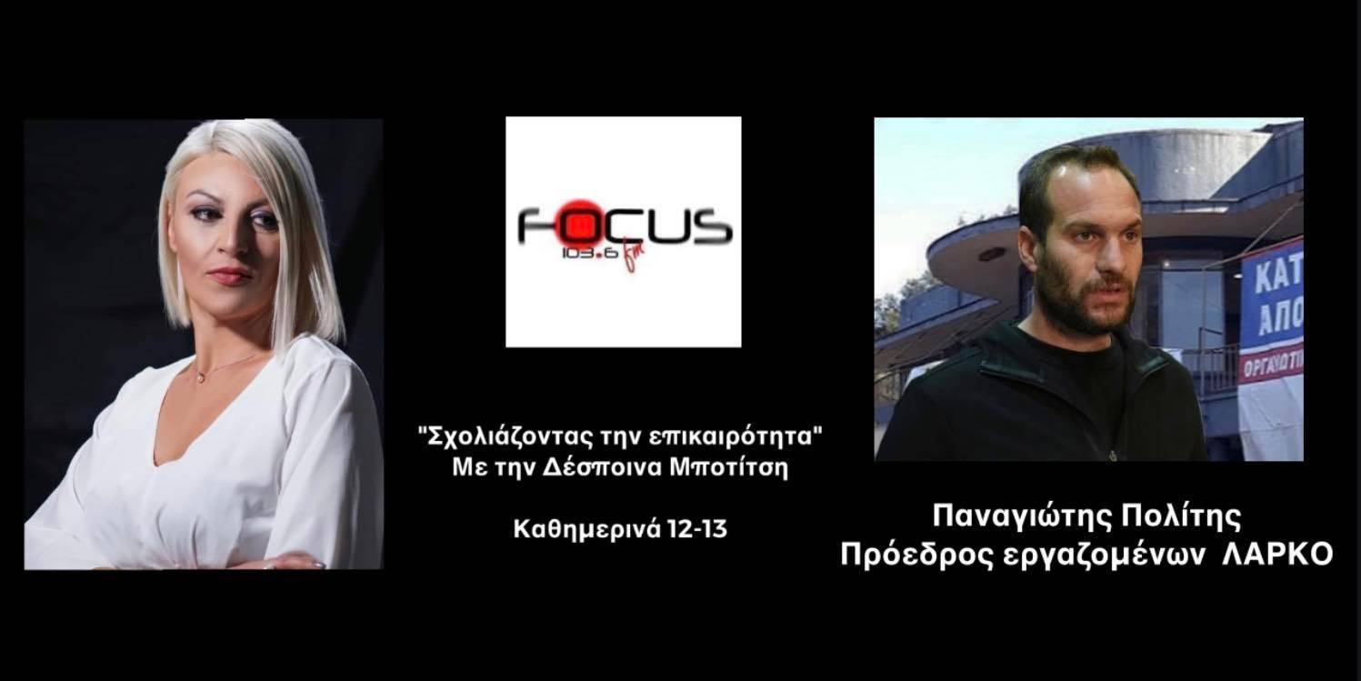 ΗΧΗΤΙΚΟ// «Δεν πρόκειται να βγούμε από τη Λάρκο - Πάμε για μετωπική σύγκρουση με την κυβέρνηση» Π.Πολίτης πρόεδρος εργαζομένων στον Focus FM