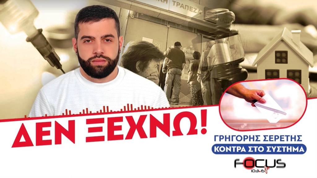 ΔΕΝ ΞΕΧΝΩ – ΣΕΡΕΤΗΣ ΓΡΗΓΟΡΗΣ -ΚΟΝΤΡΑ ΣΤΟ ΣΥΣΤΗΜΑ FOCUS FM 103.6
