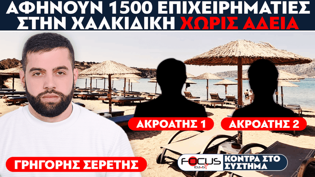 ΤΕΛΕΙΩΝΟΥΝ ΤΗΝ ΧΑΛΚΙΔΙΚΗ – ΑΦΗΝΟΥΝ 1500 ΕΠΙΧΕΙΡΗΜΑΤΙΕΣ ΧΩΡΙΣ ΑΔΕΙΑ – ΣΕΡΕΤΗΣ ΓΡΗΓΟΡΗΣ