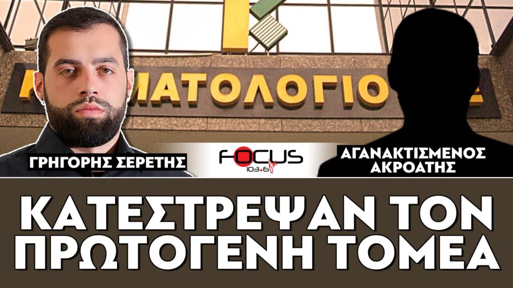 ΑΓΑΝΑΚΤΙΣΜΕΝΟΣ ΑΚΡΟΑΤΗΣ : «ΚΑΤΕΣΤΡΕΨΑΝ ΤΟΝ ΠΡΩΤΟΓΕΝΗ ΤΟΜΕΑ» – ΣΕΡΕΤΗΣ ΓΡΗΓΟΡΗΣ