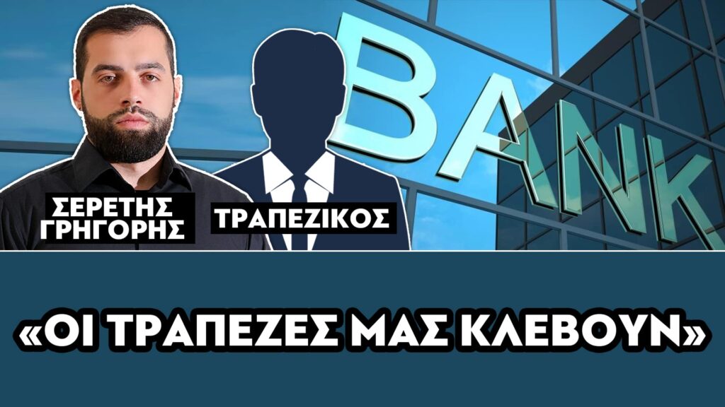 «ΟΙ ΤΡΑΠΕΖΕΣ ΜΑΣ ΚΛΕΒΟΥΝ» : ΣΕΡΕΤΗΣ ΓΡΗΓΟΡΗΣ, ΤΡΑΠΕΖΙΚΟΣ