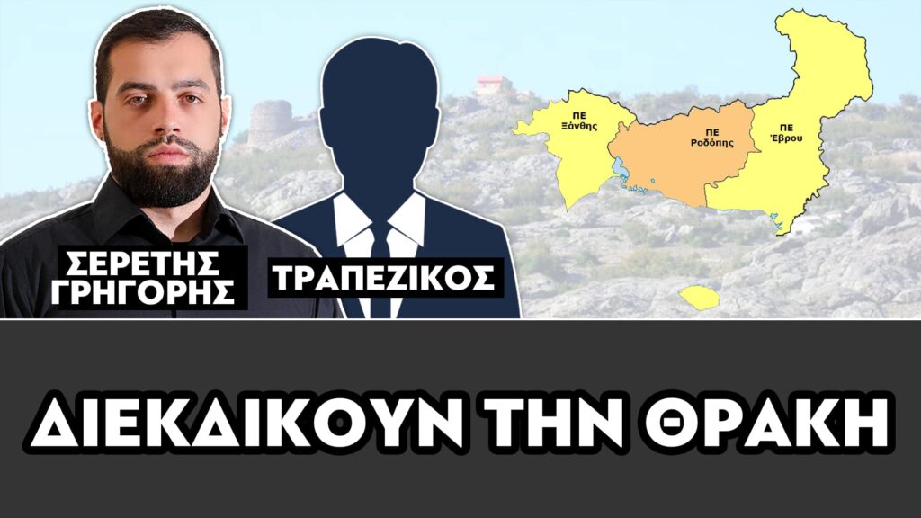 ΔΙΕΚΔΙΚΟΥΝ ΤΗΝ ΘΡΑΚΗ – ΣΕΡΕΤΗΣ ΓΡΗΓΟΡΗΣ, ΤΡΑΠΕΖΙΚΟΣ