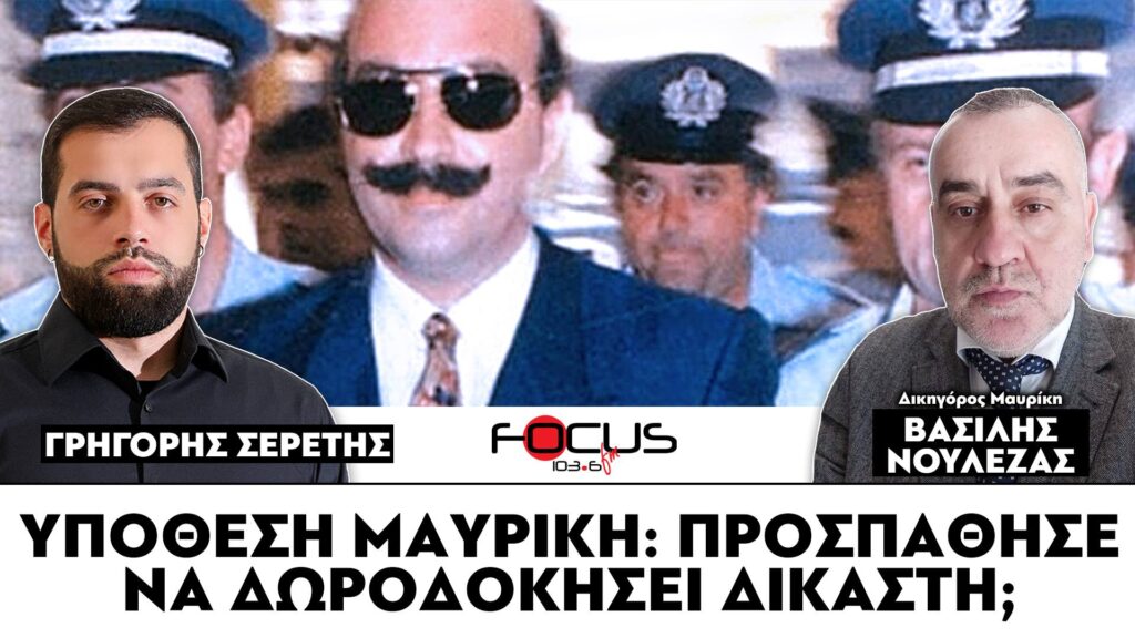 Υπόθεση Μαυρίκη : «Προσπάθησε να δωροδοκήσει δικαστή» – Βασίλης Νουλέζας, Γρηγόρης Σερέτης