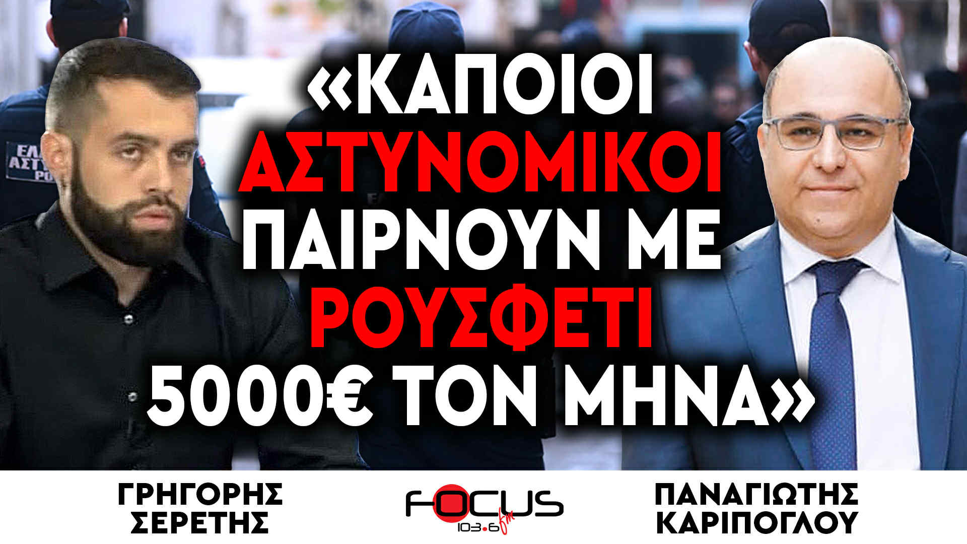 «Κάποιοι αστυνομικοί παίρνουν με ρουσφέτι 5000€ τον μήνα» : Γρηγόρης Σερέτης, Παναγιώτης Καρίπογλου