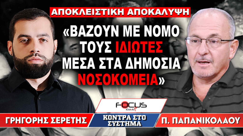 «Βάζουν με νόμο τους ιδιώτες μέσα στα δημόσια νοσοκομεία» : Γρηγόρης Σερέτης, Πάνος Παπανικολάου