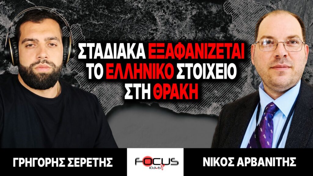 Σταδιακά εξαφανίζεται το ελληνικό στοιχείο στη Θράκη – Γρηγόρης Σερέτης, Νίκος Αρβανίτης