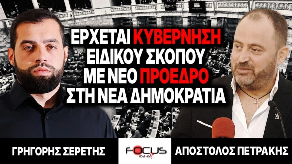 «Έρχεται κυβέρνηση ειδικού σκοπού με νέο πρόεδρο στη Νέα Δημοκρατία» : Γρηγόρης Σερέτης, Απόστολος Πετράκης