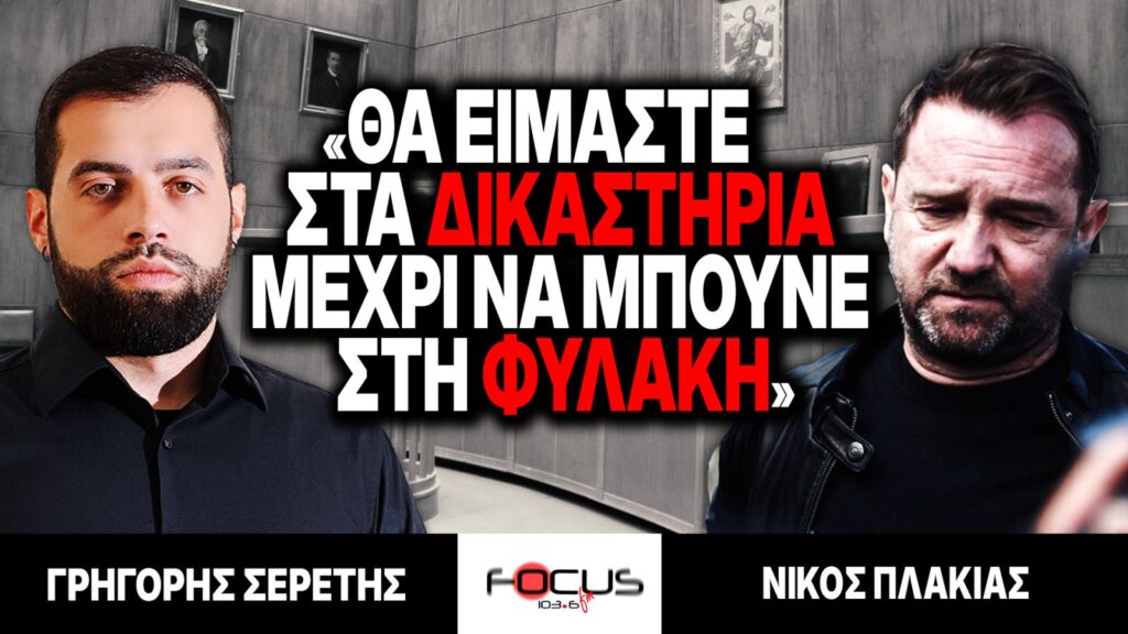 «Θα είμαστε στα δικαστήρια μέχρι να μπούνε στη φυλακή» : Γρηγόρης Σερέτης, Νίκος Πλακιάς